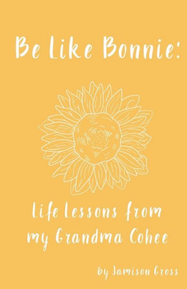 Be Like Bonnie: Life Lessons from my Grandma Cohee:
