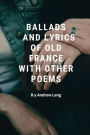 Ballads And Lyrics Of Old France With Other Poems