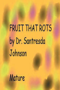 Title: Fruit That Rots, Author: Dr. Santresda Johnson