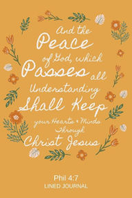 Title: And The Peace of God, Which Passes All Understanding, Shall Keep Your Hearts & Minds Through Christ Jesus Lined Journal: Christian Notebook Journal, Author: Propremium Planners And Journals