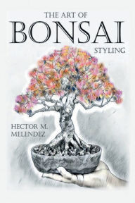 Title: The Art of Bonsai Styling, Author: Hector Melendez