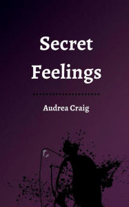 Title: Secret Feelings, Author: Audrea Craig