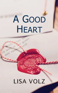 Title: A Good Heart, Author: Lisa Volz