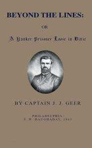 Title: Beyond the Lines; Or, A Yankee Prisoner Loose in Dixie, Author: J. J. GEER CAPTAIN