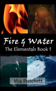 Title: Fire & Water: The Elementals Book 1, Author: Mia Pritchett