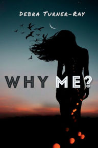 Title: WHY ME?, Author: Debra Turner-Ray