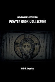 Title: Advanced Christian Prayer Book: Over 100 Authentic Christian Prayers and Much More, Author: Thomas Aquinas