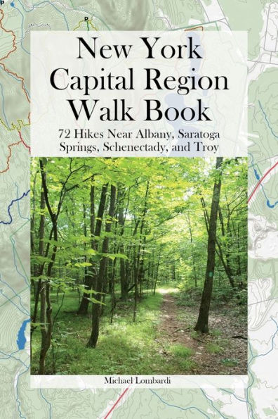 New York Capital Region Walk Book: 72 Hikes Near Albany, Saratoga Springs, Schenectady, and Troy