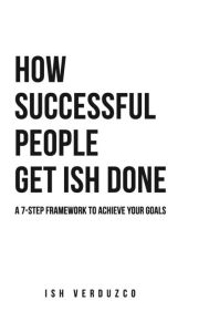 Title: How Successful People Get Ish Done, Author: Ish Verduzco