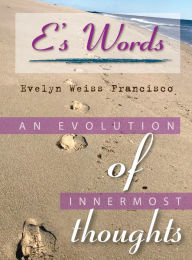 Title: E's Words: An Evolution of Innermost Thoughts, Author: Evelyn Weiss Francisco