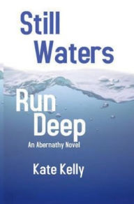 Title: Still Waters Run Deep: An Abernathy Novel, Author: Kate Kelly