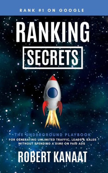 Ranking Secrets: The Underground Playbook for Generating Unlimited Traffic, Leads & Sales Without Spending a Dime on Paid Ads