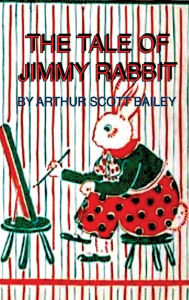 Title: THE TALE OF JIMMY RABBIT, Author: Arthur Scott Bailey