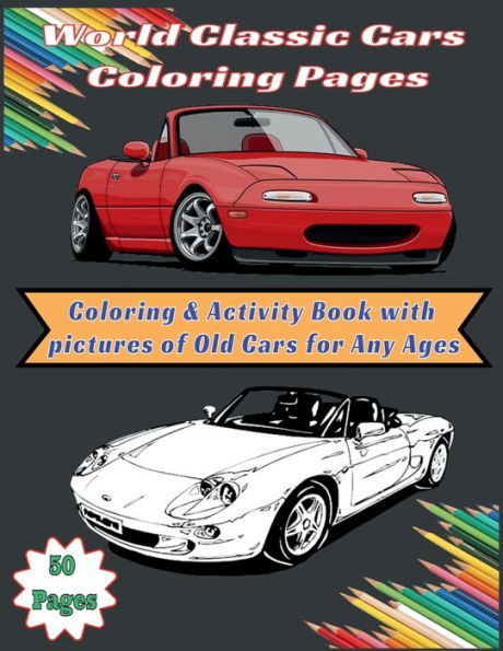 World Classic Cars Coloring Pages: Coloring & Activity Book with Pictures of Old Cars For Any Ages (8.5 ï¿½ 11 inches (27.94 cm)) - 50 Pages