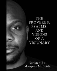 Title: Proverbs, Psalms, And Visions Of A Visionary, Author: Marques McBride