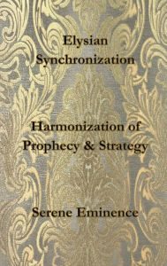 Title: Elysian Synchronization: Harmonization of Prophecy & Strategy:, Author: Serene Eminence