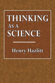 Title: Thinking as a Science, Author: Henry Hazlitt