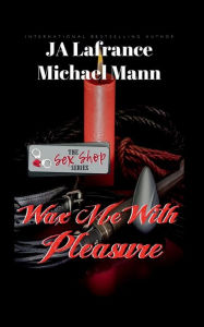 Title: Wax me with Pleasure, Author: Ja Lafrance