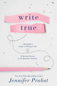 Free audiobook online no download Write True: A Bestsellers Guide to Writing Craft and Achieving Success in the Romance Industry by Jennifer Probst MOBI PDB ePub in English