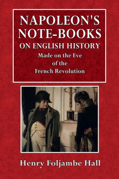 Napoleon's Note-Books on English History, Made on the Eve of the French Revolution