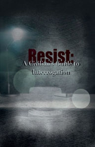 Title: Resist: A Civilian's Guide to Interrogation:, Author: Dan West