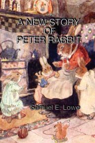 Title: A NEW STORY OF PETER RABBIT, Author: Samuel E. Lowe
