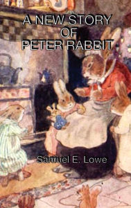 Title: A NEW STORY OF PETER RABBIT, Author: Samuel E. Lowe