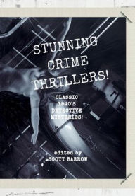 Title: Stunning Crime Thrillers!: Classic 1940's Detective Mysteries!, Author: Scott Barrow