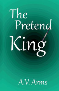 Title: The Pretend King, Author: A. V. Arms