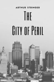 Title: The City of Peril, Author: Arthur Stringer