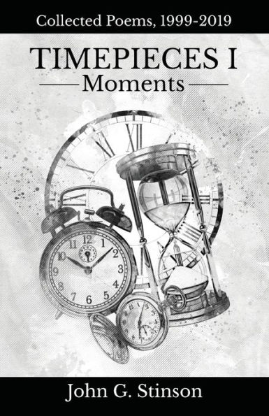 Timepieces I: Moments (Collected Poems, 1999-2019):
