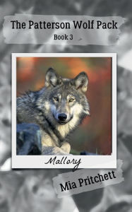 Title: Mallory's Story: The Patterson Wolf Pack Series Book 3, Author: Mia Pritchett