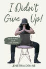 I Didn't Give Up!: Surviving Love, Loss & War