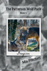 Title: Grayson's Story: The Patterson Wolf Pack Series Book 5, Author: Mia Pritchett