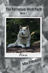 Title: Olivia's Story: The Patterson Wolf Pack Series Book 7, Author: Mia Pritchett