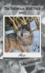 Title: Alex's Story: The Patterson Wolf Pack Series Book 8, Author: Mia Pritchett