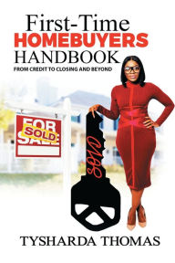 Title: First-time Homebuyers Handbook: From Credit to Closing and Beyond, Author: Tysharda Thomas