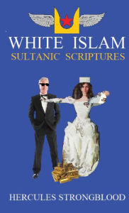 Title: White Islam - Sultanic Scriptures, Author: Hercules Strongblood