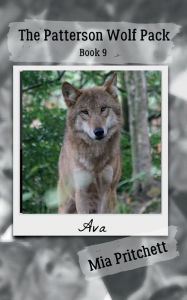 Title: Ava's Story: The Patterson Wolf Pack Series Book 9, Author: Mia Pritchett