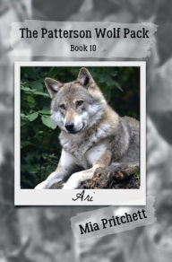 Title: Ari's Story: The Patterson Wolf Pack Series Book 10, Author: Mia Pritchett