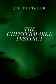 Title: The Chestermarcke Instinct, Author: J. S. Fletcher