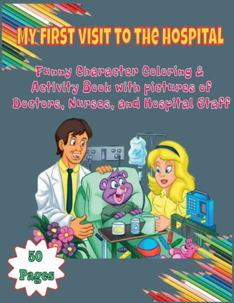 My First Visit To The Hospital Funny Character Coloring & Activity Book: with pictures of Doctors, Nurses, and Hospital Staff (8.5 x 11 inches) - 110 Pages