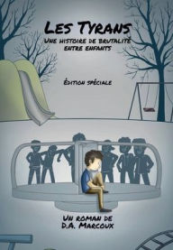 Title: LES TYRANS: Une histoire de brutalitï¿½ entre enfants, Author: D. A. Marcoux