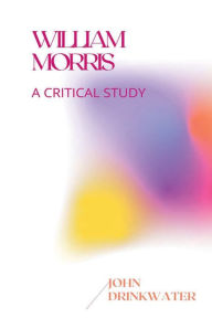 Title: William Morris: A Critical Study:, Author: John Drinkwater