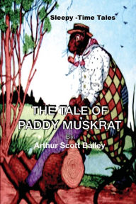 Title: THE TALE OF PADDY MUSKRAT, Author: Arthur Scott Bailey