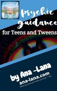 Title: Psychic Guidance: for Tweens and Teens, Author: Ana - Lana Gilbert