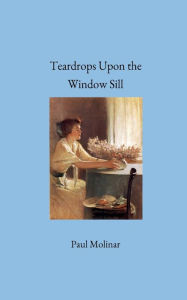 Title: Teardrops Upon the Window Sill, Author: Paul Molinar