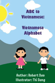 Title: ABC to Vietnamese: Vietnamese Alphabet: Chu Tieng Viet:Learn Bilingual English/Vietnamese, Author: Robert Dao