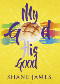 Rapidshare for books download My God His Good by Shane James 9781663575104  (English literature)