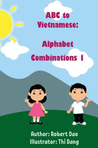 Title: ABC to Vietnamese: Combination Alphabet 1: Chu Tieng Viet:Learn Bilingual English/Vietnamese, Author: Robert Dao